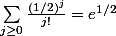 \sum_{j \geq 0} \frac{(1/2)^j}{j!} = e^{1/2}